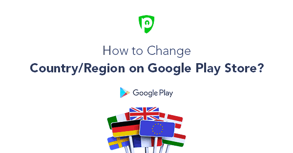 如何在 Google Play 商店中更改国家/地区？ – PureVPN